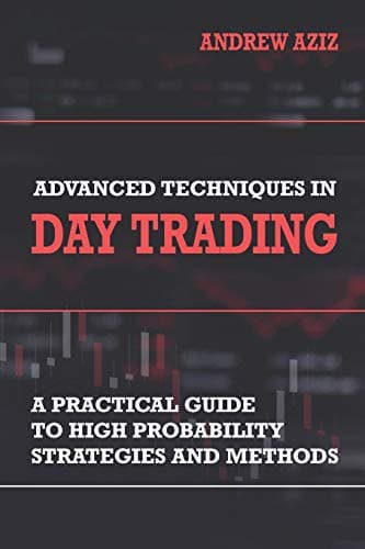 Advanced Techniques In Day Trading A Practical Guide To High Probability Day Trading Strategies And Methods