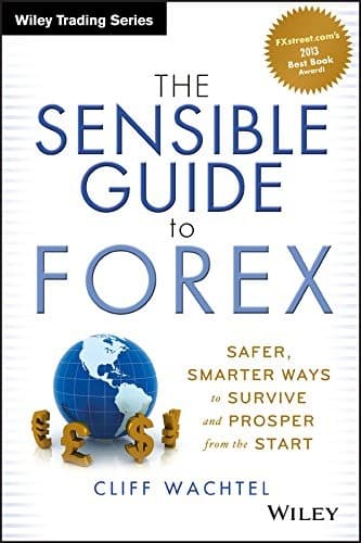 The Sensible Guide To Forex Safer Smarter Ways To Survive And Prosper From The Start