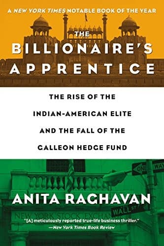 The Billionaire S Apprentice The Rise Of The Indian American Elite And The Fall Of The Galleon Hedge Fund