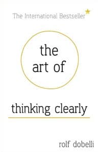 The Art Of Thinking Clearly