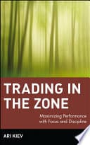 Trading In The Zone Maximizing Performance With Focus And Discipline